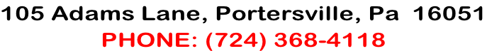 105 Adams Lane, Portersville, Pa  16051 PHONE: (724) 368-4118